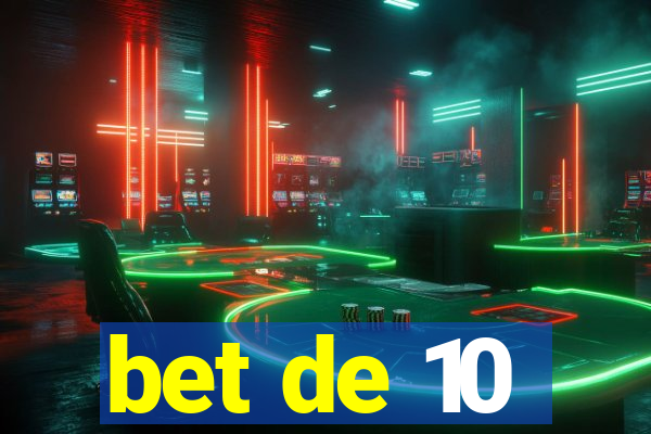 bet de 10